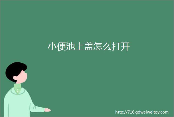 小便池上盖怎么打开